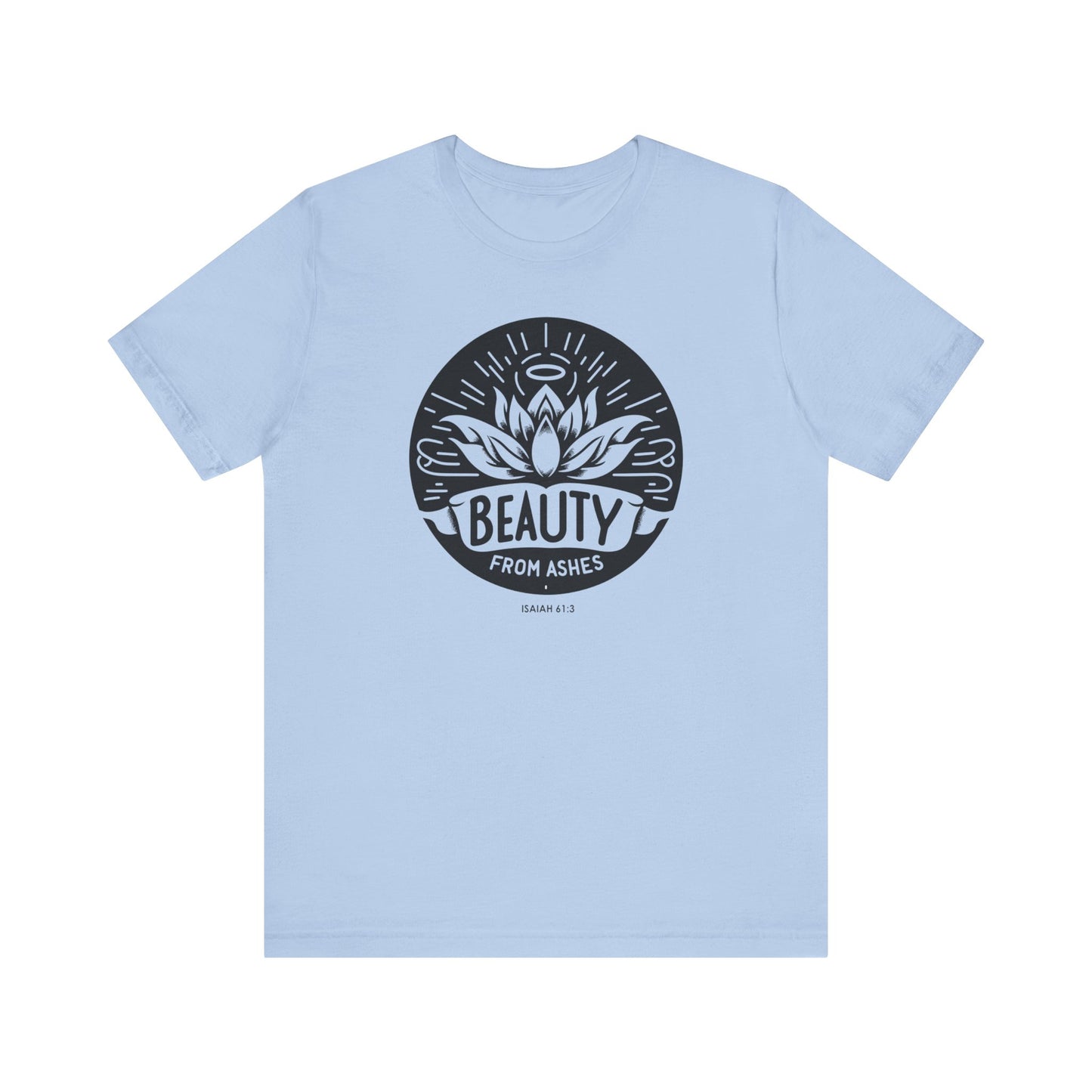 Beauty From Ashes (Isaiah 61:3) Unisex Short Sleeve Tee