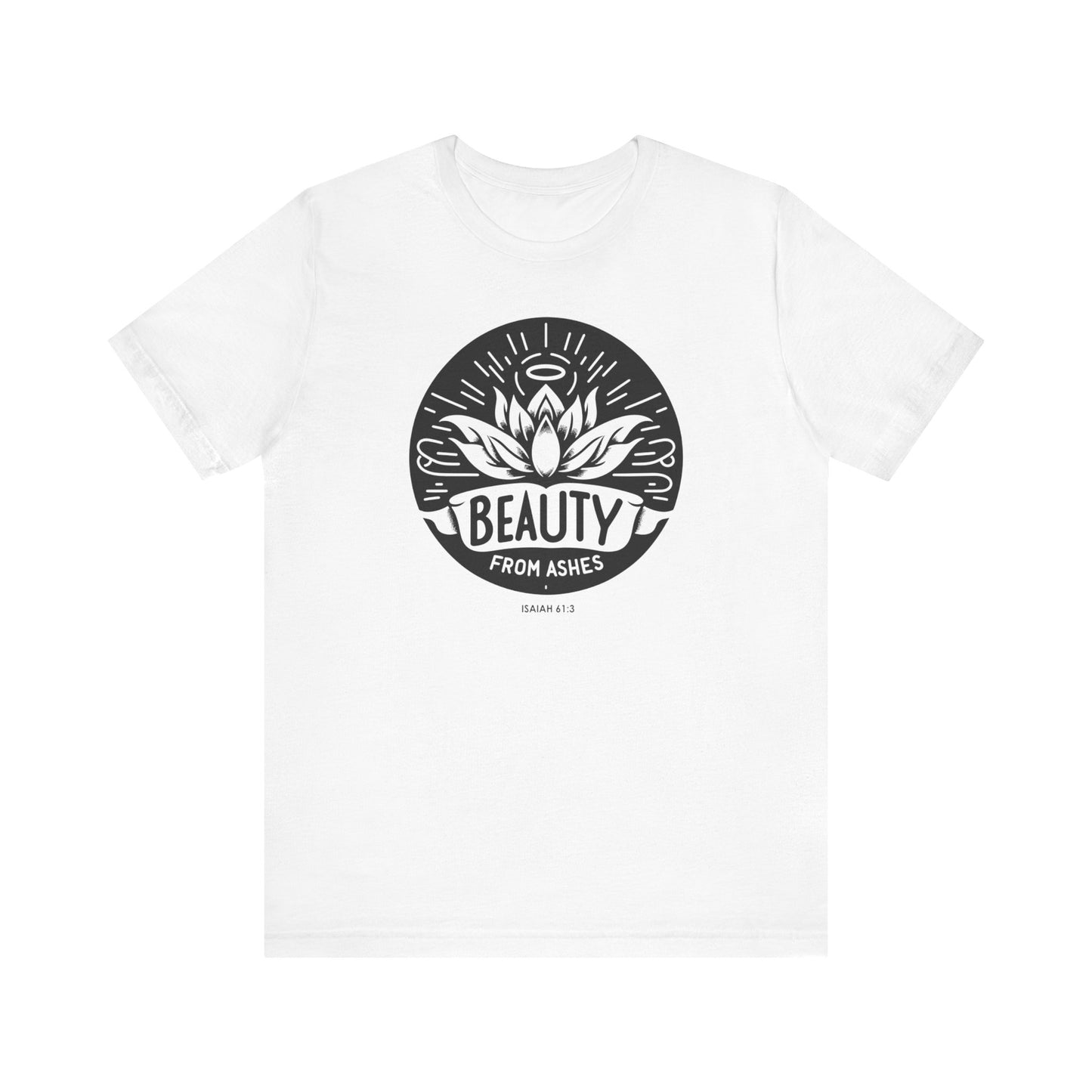Beauty From Ashes (Isaiah 61:3) Unisex Short Sleeve Tee